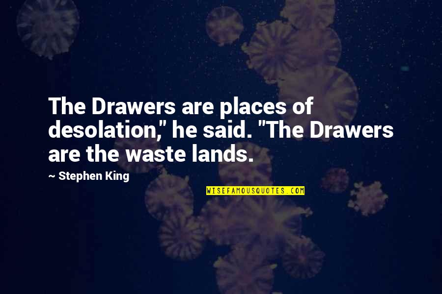 Desolation Quotes By Stephen King: The Drawers are places of desolation," he said.