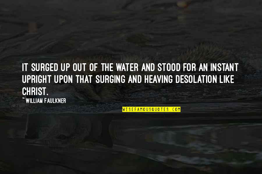 Desolation Quotes By William Faulkner: It surged up out of the water and