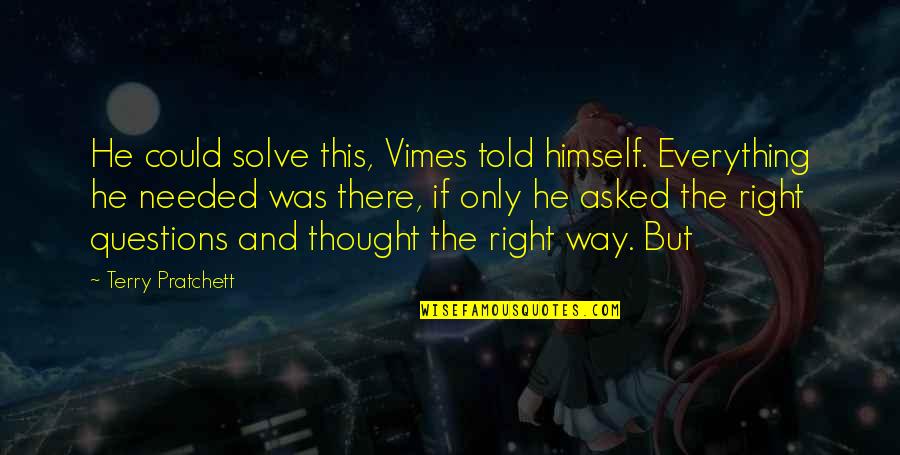 Desolation Row Quotes By Terry Pratchett: He could solve this, Vimes told himself. Everything