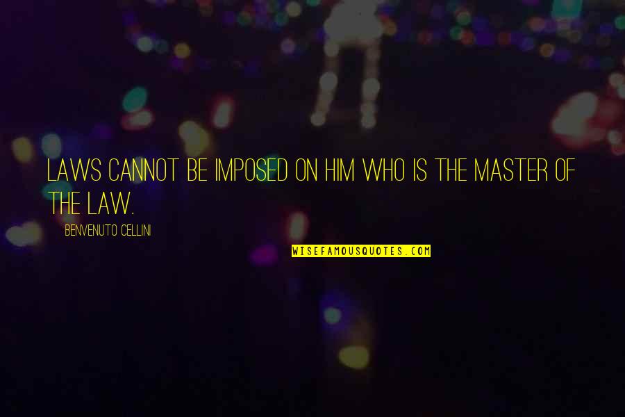 Desolations Jerusalem Quotes By Benvenuto Cellini: Laws cannot be imposed on him who is