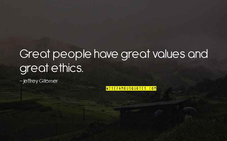 Desolattion Quotes By Jeffrey Gitomer: Great people have great values and great ethics.