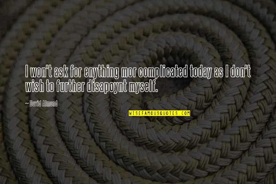 Desolex Quotes By David Almond: I won't ask for enything mor complicated today Desolex Quotes By David Almond: I won't ask for enything mor complicated today