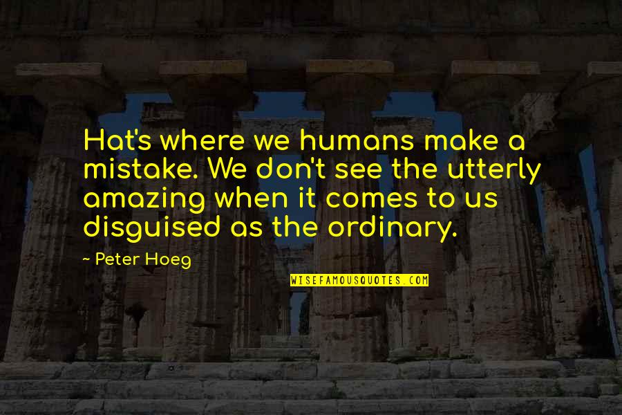Desollado Quotes By Peter Hoeg: Hat's where we humans make a mistake. We