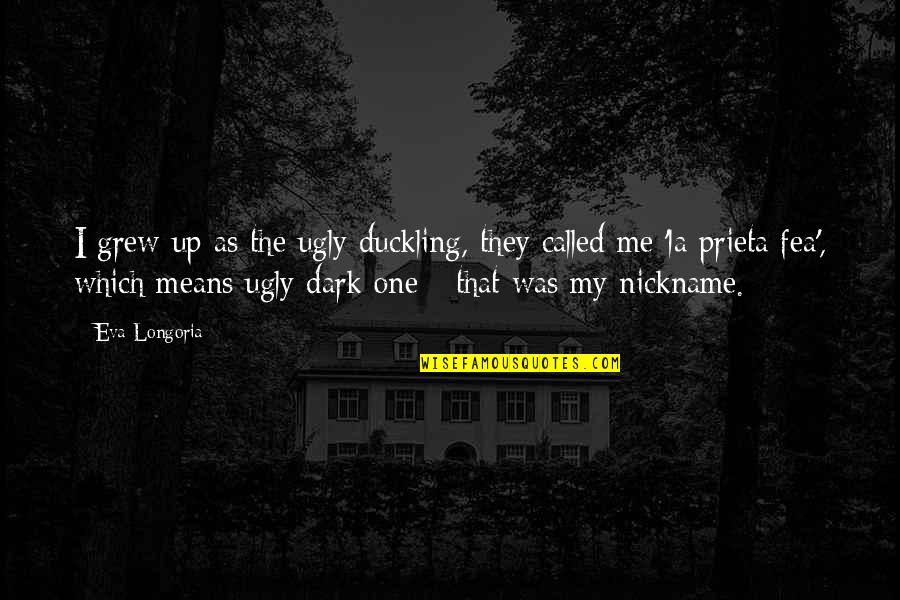 Desollar Definicion Quotes By Eva Longoria: I grew up as the ugly duckling, they Desollar Definicion Quotes By Eva Longoria: I grew up as the ugly duckling, they