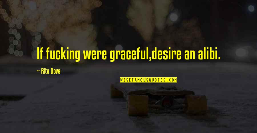 Desollar Quotes By Rita Dove: If fucking were graceful,desire an alibi. Desollar Quotes By Rita Dove: If fucking were graceful,desire an alibi.