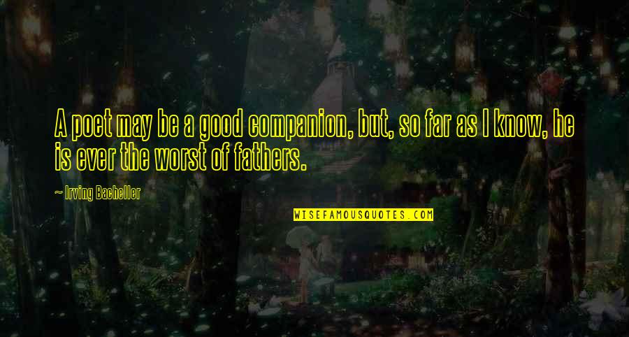 Desolon Quotes By Irving Bacheller: A poet may be a good companion, but,