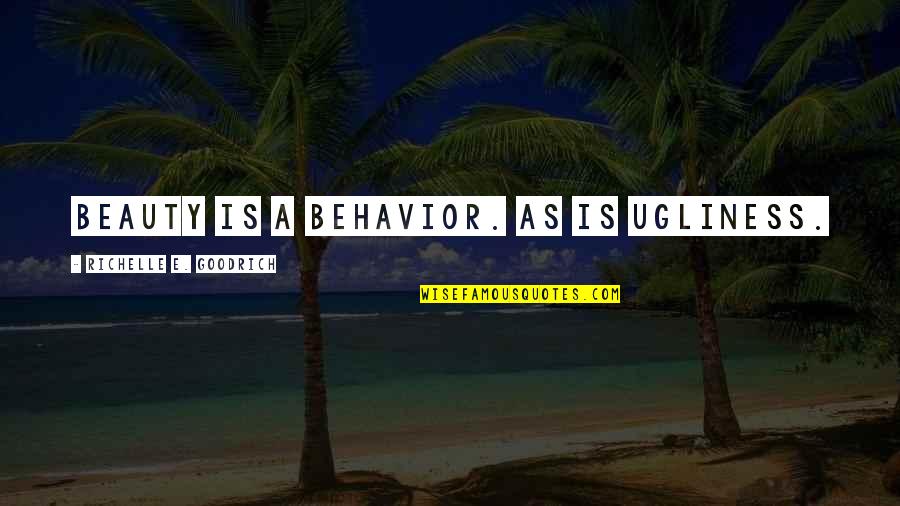 Desolon Quotes By Richelle E. Goodrich: Beauty is a behavior. As is ugliness.