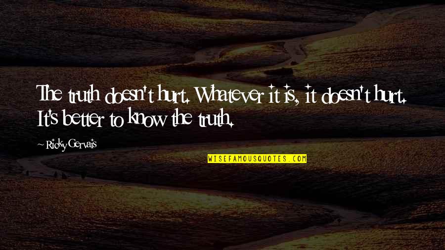 Desolon Quotes By Ricky Gervais: The truth doesn't hurt. Whatever it is, it