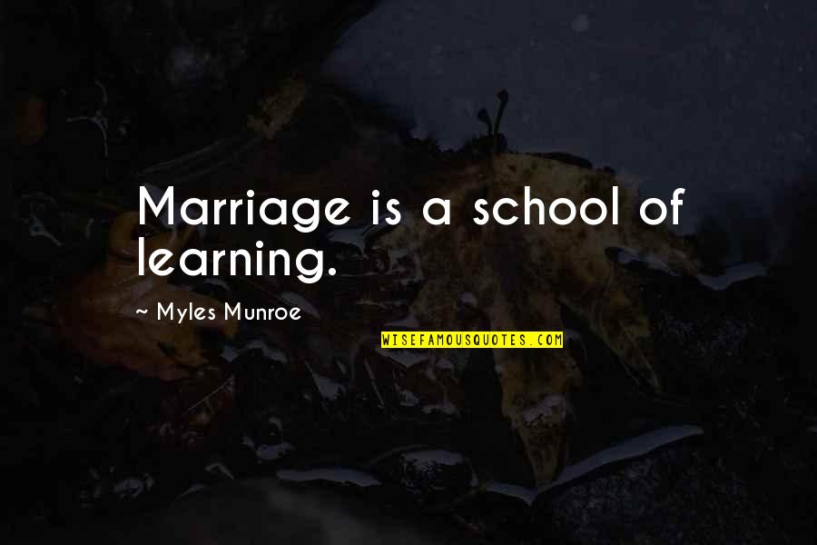 Desolute Quotes By Myles Munroe: Marriage is a school of learning.