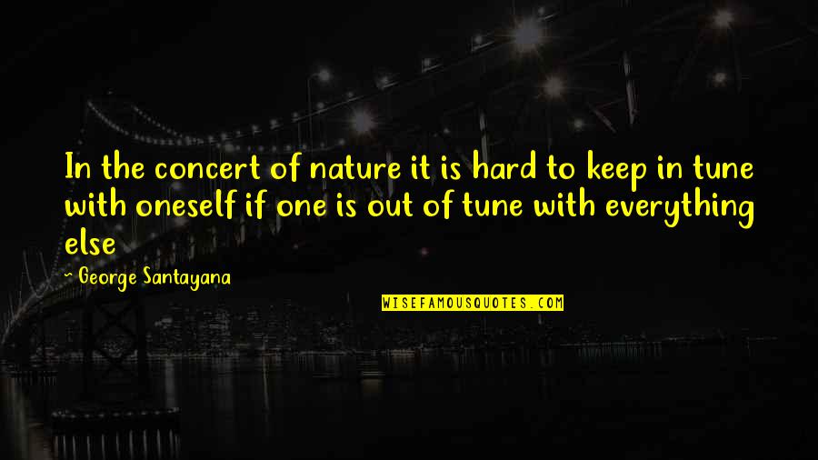 Desorcy Construction Quotes By George Santayana: In the concert of nature it is hard