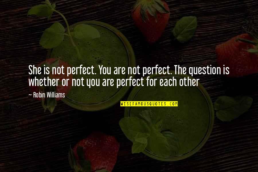 Desordembela Quotes By Robin Williams: She is not perfect. You are not perfect. Desordembela Quotes By Robin Williams: She is not perfect. You are not perfect.