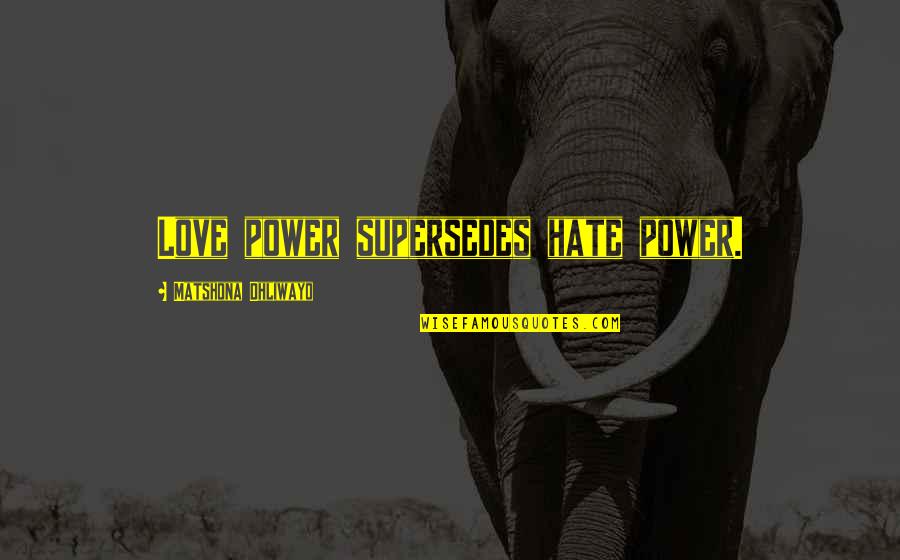 Desordenados Punk Quotes By Matshona Dhliwayo: Love power supersedes hate power.