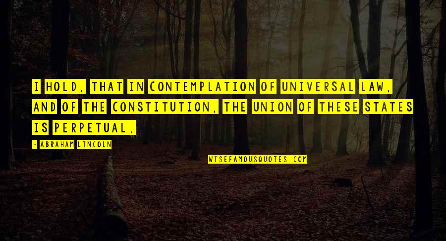 Desoutter Cast Quotes By Abraham Lincoln: I hold, that in contemplation of universal law,