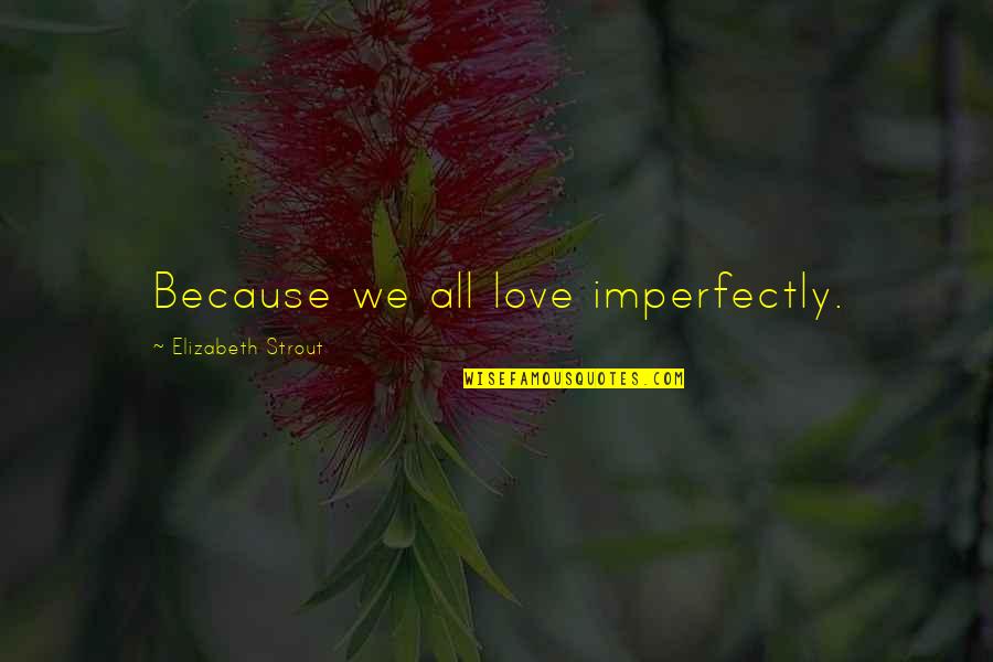 Desoutter Drill Quotes By Elizabeth Strout: Because we all love imperfectly. Desoutter Drill Quotes By Elizabeth Strout: Because we all love imperfectly.