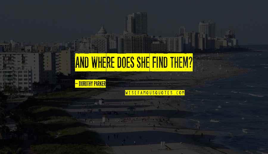 Despachar Significado Quotes By Dorothy Parker: And where does she find them? Despachar Significado Quotes By Dorothy Parker: And where does she find them?