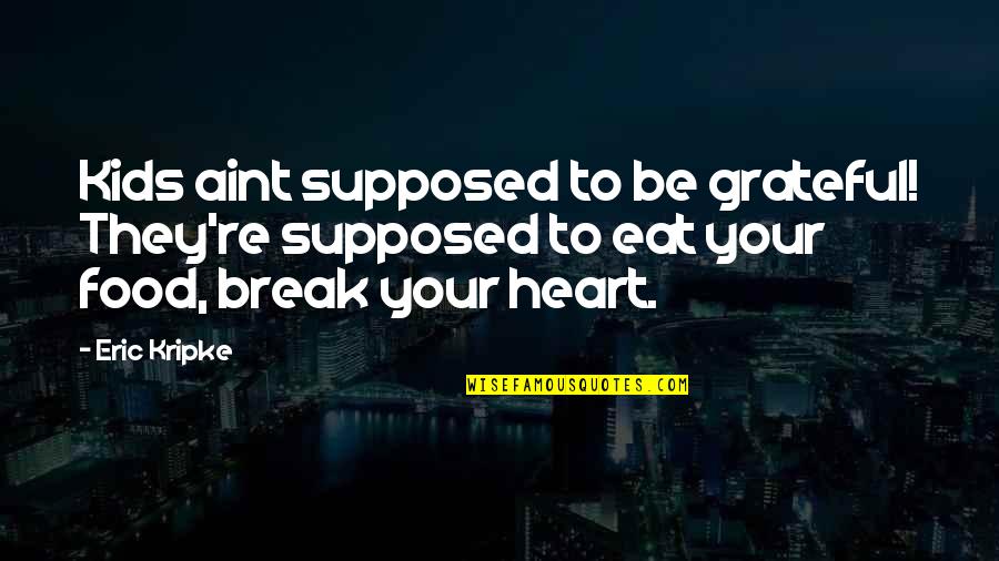 Despagnat French Quotes By Eric Kripke: Kids aint supposed to be grateful! They're supposed