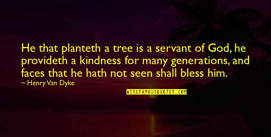 Despagnat French Quotes By Henry Van Dyke: He that planteth a tree is a servant