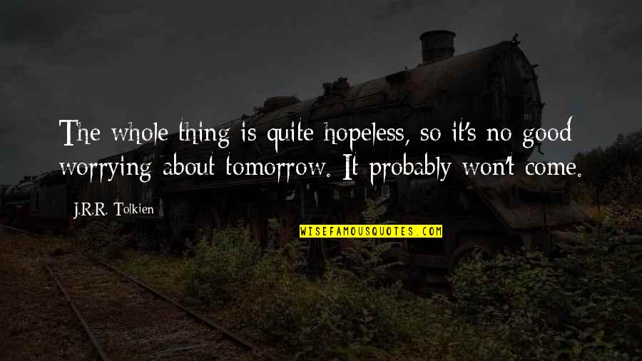 Despair And Hopelessness Quotes By J.R.R. Tolkien: The whole thing is quite hopeless, so it's