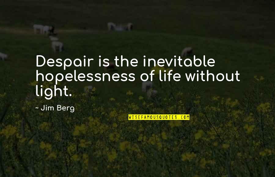 Despair And Hopelessness Quotes By Jim Berg: Despair is the inevitable hopelessness of life without