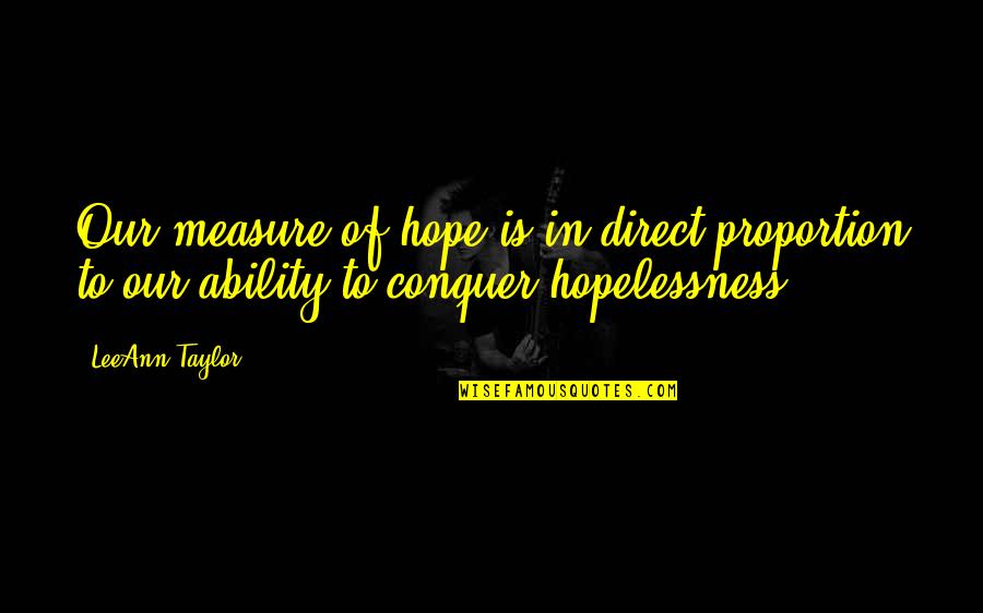 Despair And Hopelessness Quotes By LeeAnn Taylor: Our measure of hope is in direct proportion