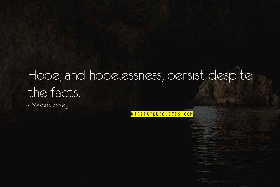 Despair And Hopelessness Quotes By Mason Cooley: Hope, and hopelessness, persist despite the facts.