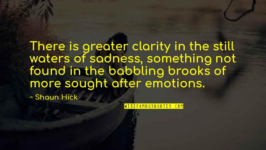 Despair And Hopelessness Quotes By Shaun Hick: There is greater clarity in the still waters