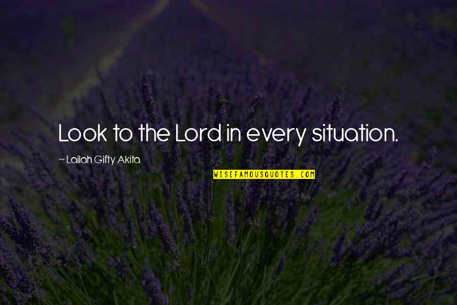 Despair Christian Quotes By Lailah Gifty Akita: Look to the Lord in every situation.