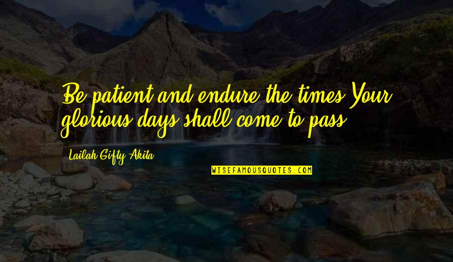 Despair Christian Quotes By Lailah Gifty Akita: Be patient and endure the times.Your glorious days Despair Christian Quotes By Lailah Gifty Akita: Be patient and endure the times.Your glorious days