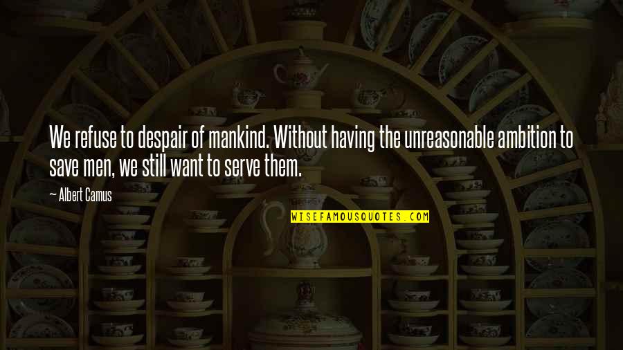 Despair Hope Quotes By Albert Camus: We refuse to despair of mankind. Without having Despair Hope Quotes By Albert Camus: We refuse to despair of mankind. Without having
