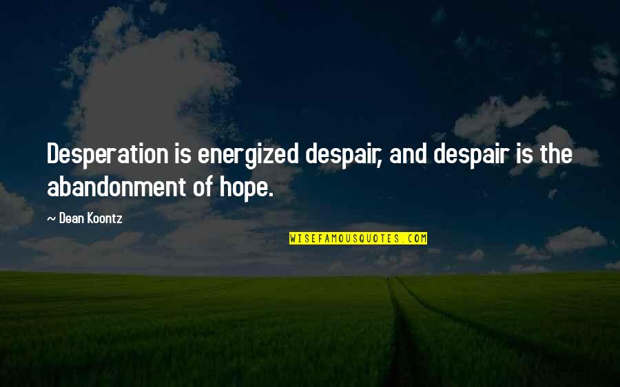 Despair Hope Quotes By Dean Koontz: Desperation is energized despair, and despair is the
