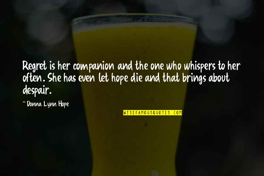 Despair Hope Quotes By Donna Lynn Hope: Regret is her companion and the one who Despair Hope Quotes By Donna Lynn Hope: Regret is her companion and the one who