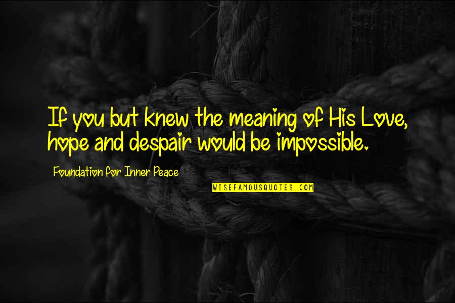 Despair Hope Quotes By Foundation For Inner Peace: If you but knew the meaning of His Despair Hope Quotes By Foundation For Inner Peace: If you but knew the meaning of His