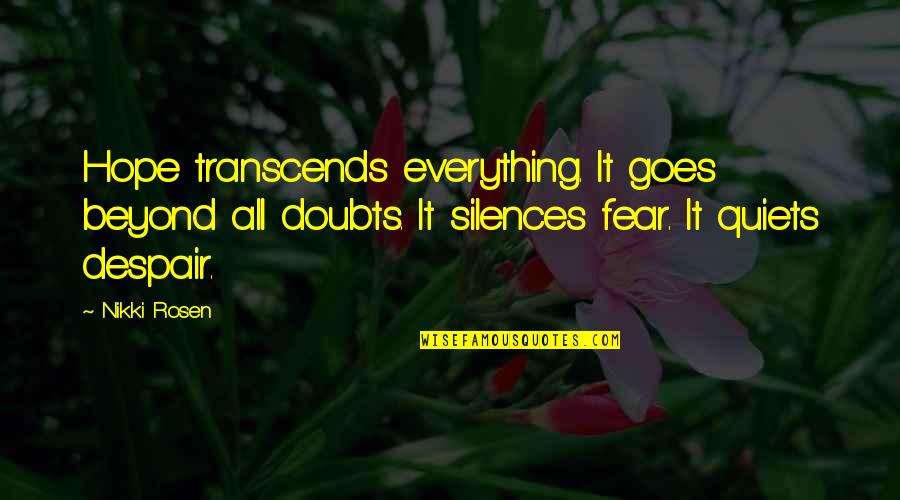 Despair Hope Quotes By Nikki Rosen: Hope transcends everything. It goes beyond all doubts. Despair Hope Quotes By Nikki Rosen: Hope transcends everything. It goes beyond all doubts.