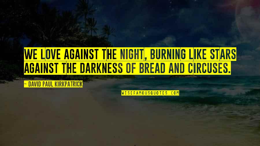 Despair In Night Quotes By David Paul Kirkpatrick: We love against the night, burning like stars Despair In Night Quotes By David Paul Kirkpatrick: We love against the night, burning like stars