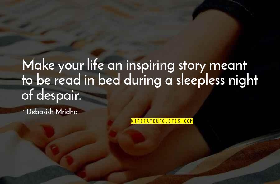 Despair In Night Quotes By Debasish Mridha: Make your life an inspiring story meant to