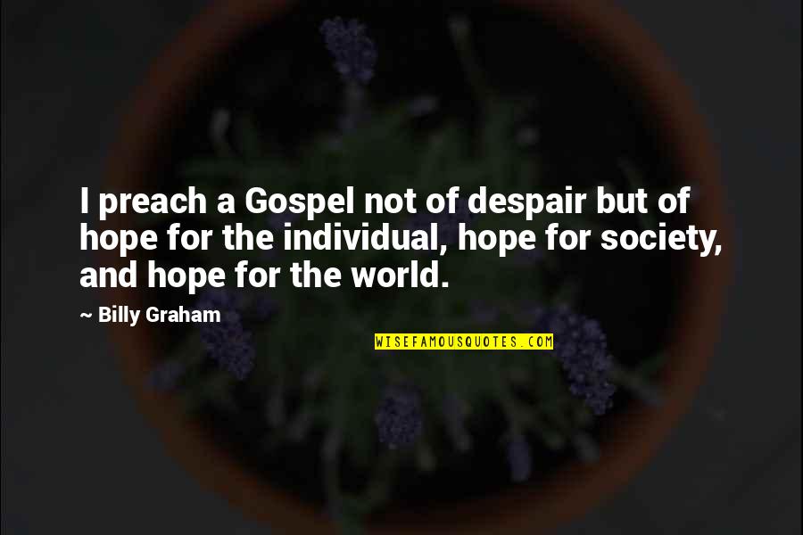 Despair In The World Quotes By Billy Graham: I preach a Gospel not of despair but