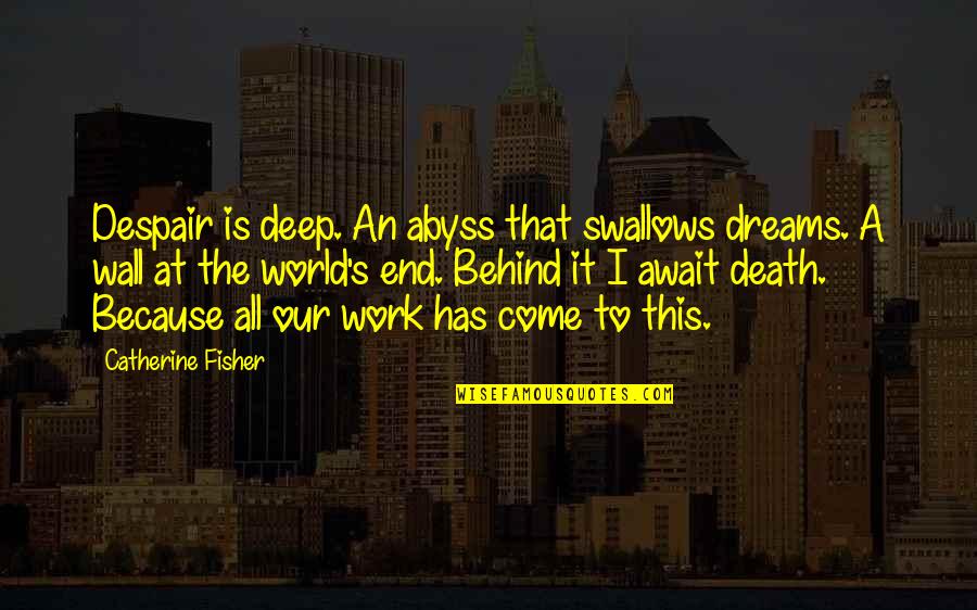 Despair In The World Quotes By Catherine Fisher: Despair is deep. An abyss that swallows dreams.