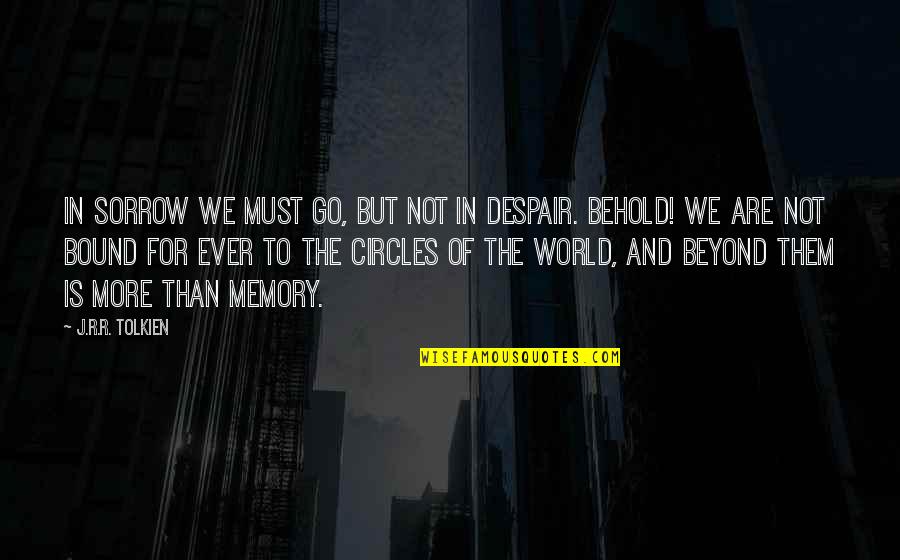 Despair In The World Quotes By J.R.R. Tolkien: In sorrow we must go, but not in