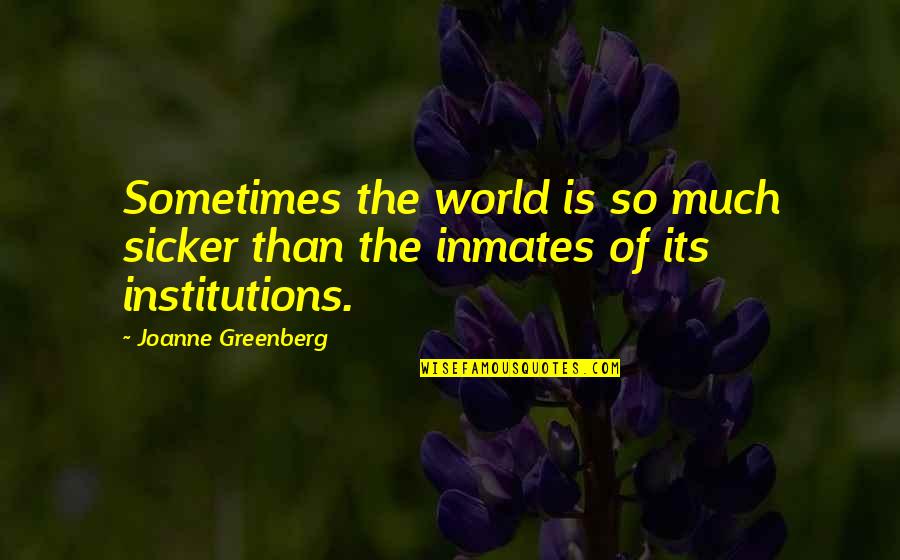 Despair In The World Quotes By Joanne Greenberg: Sometimes the world is so much sicker than