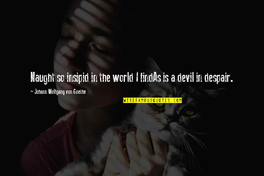 Despair In The World Quotes By Johann Wolfgang Von Goethe: Naught so insipid in the world I findAs