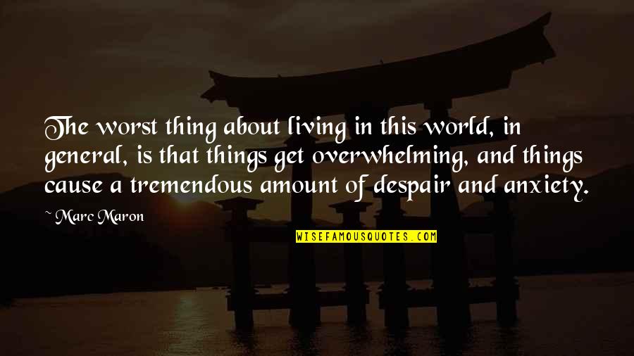 Despair In The World Quotes By Marc Maron: The worst thing about living in this world,