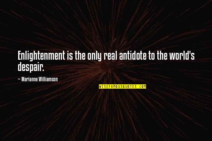 Despair In The World Quotes By Marianne Williamson: Enlightenment is the only real antidote to the