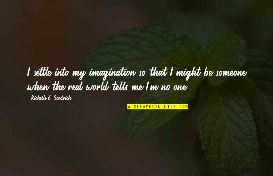 Despair In The World Quotes By Richelle E. Goodrich: I settle into my imagination so that I