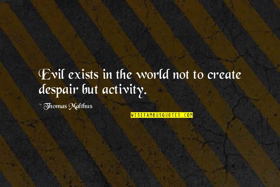 Despair In The World Quotes By Thomas Malthus: Evil exists in the world not to create