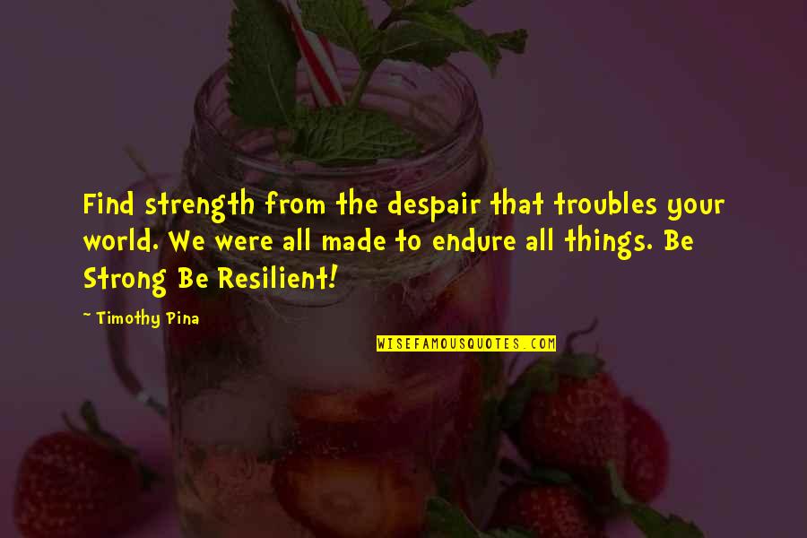 Despair In The World Quotes By Timothy Pina: Find strength from the despair that troubles your