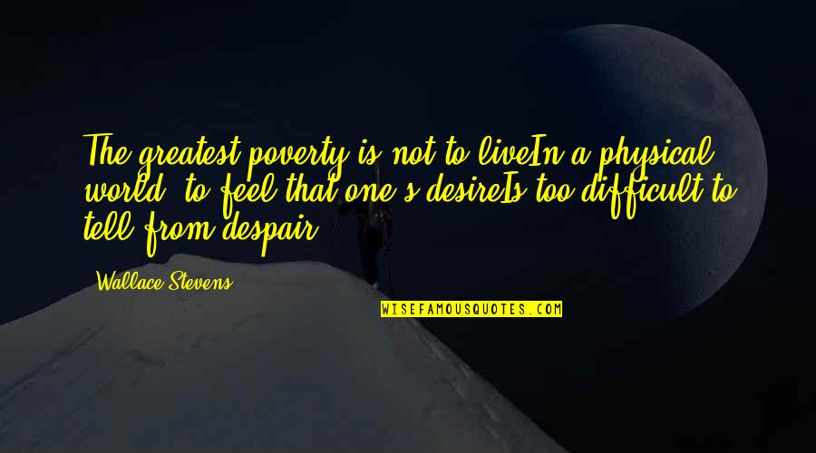 Despair In The World Quotes By Wallace Stevens: The greatest poverty is not to liveIn a