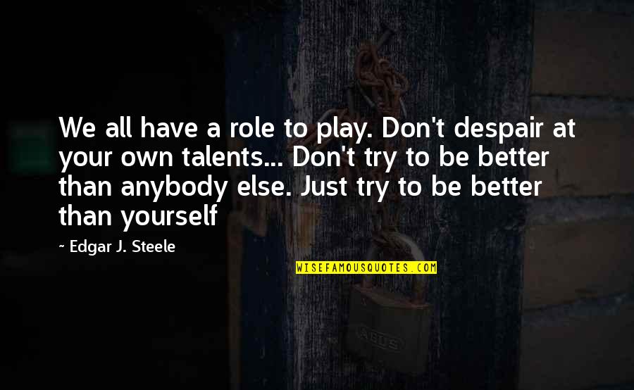 Despair Inspirational Quotes By Edgar J. Steele: We all have a role to play. Don't Despair Inspirational Quotes By Edgar J. Steele: We all have a role to play. Don't