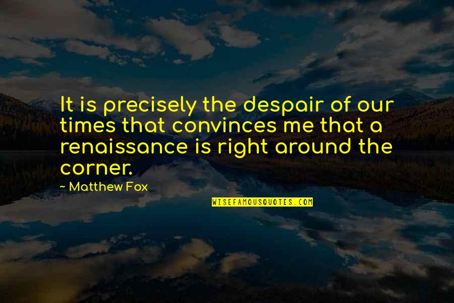 Despair Inspirational Quotes By Matthew Fox: It is precisely the despair of our times Despair Inspirational Quotes By Matthew Fox: It is precisely the despair of our times