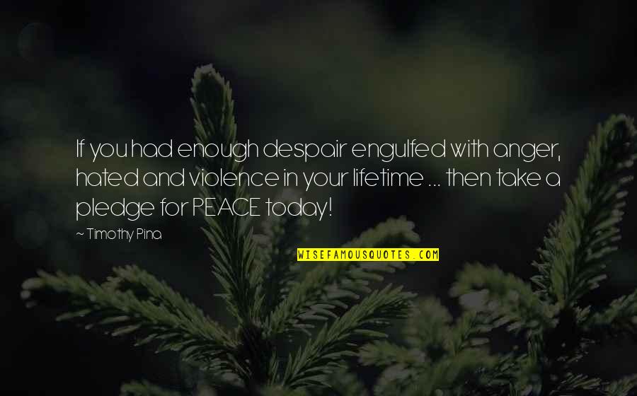 Despair Inspirational Quotes By Timothy Pina: If you had enough despair engulfed with anger, Despair Inspirational Quotes By Timothy Pina: If you had enough despair engulfed with anger,