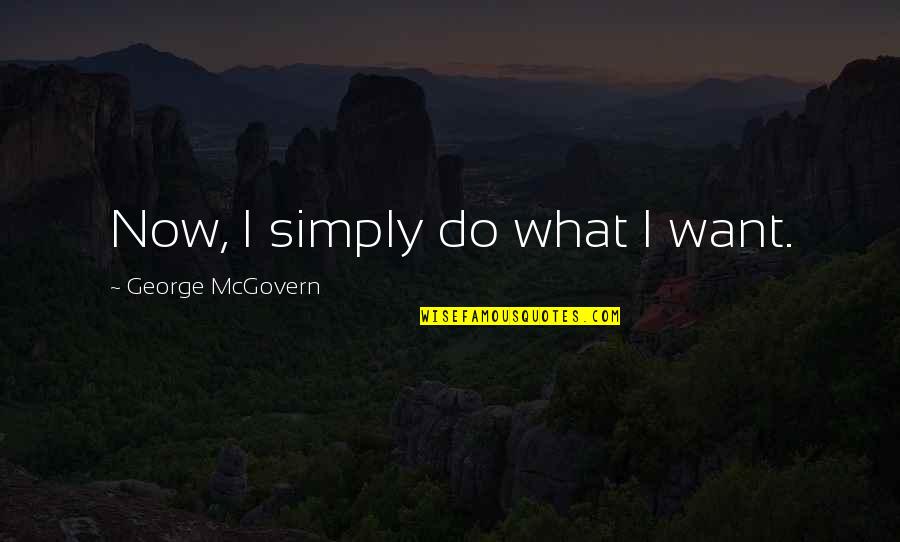 Despair Movie Quotes By George McGovern: Now, I simply do what I want.